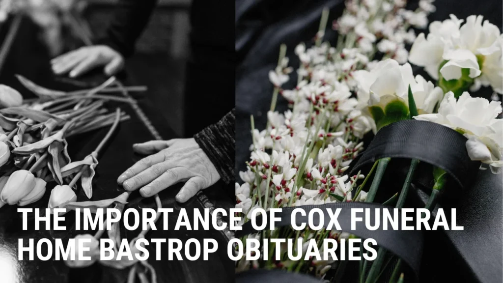 The Importance of Cox Funeral Home Bastrop Obituaries