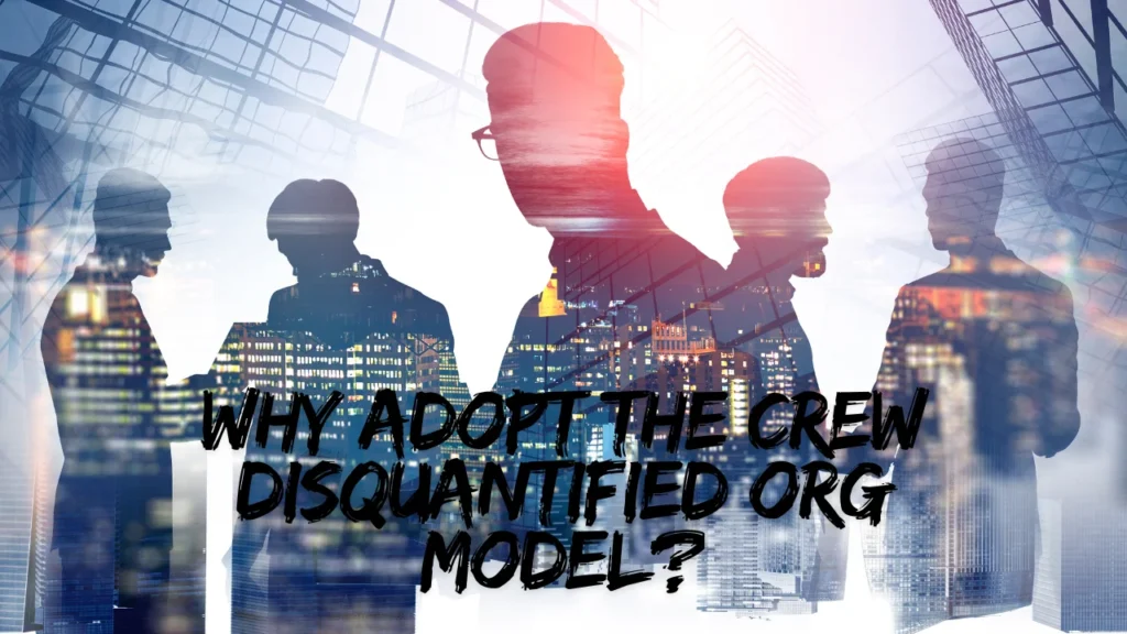 Why Adopt the Crew Disquantified Org Model?