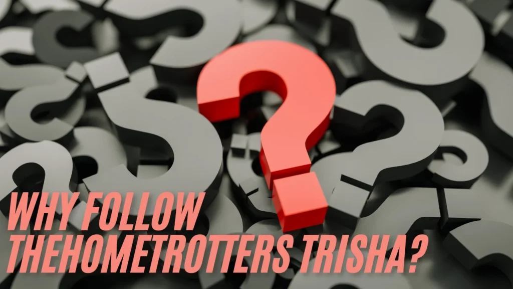 Why Follow TheHomeTrotters Trisha?