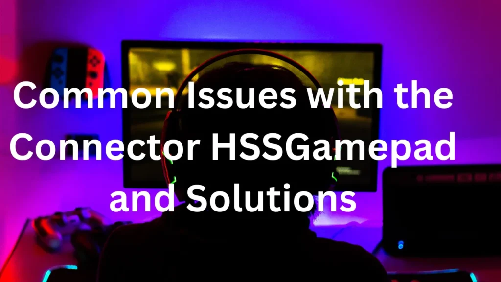 Common Issues with the Connector HSSGamepad and Solutions