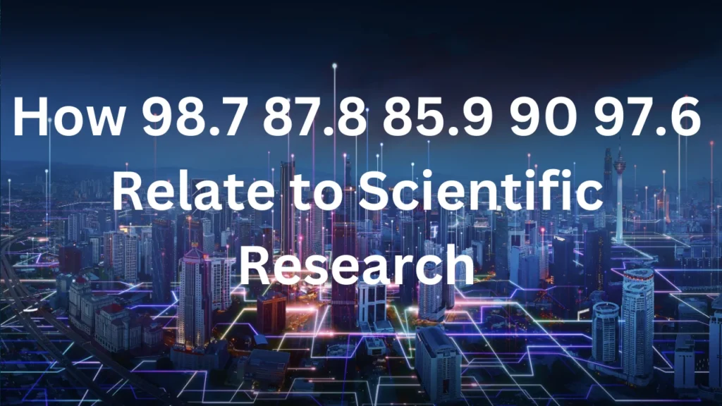 How 98.7 87.8 85.9 90 97.6 Relate to Scientific Research