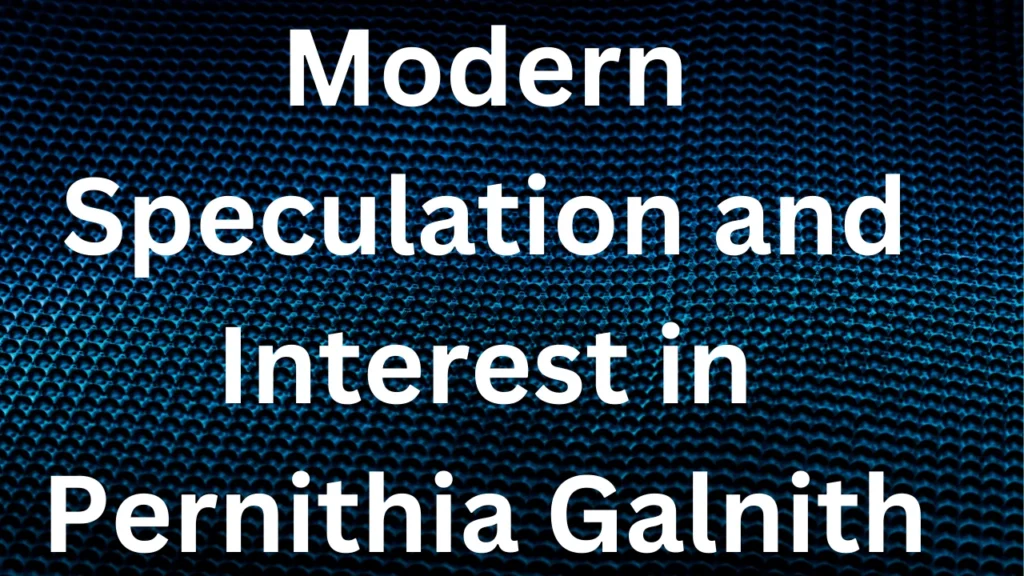 Modern Speculation and Interest in Pernithia Galnith