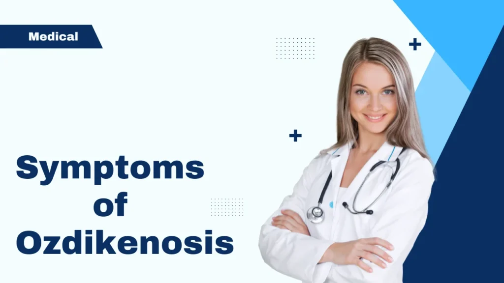 Why does ozdikenosis kill you? and Symptoms of Ozdikenosis